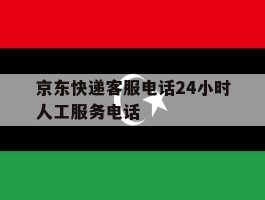 京东快递客服电话24小时人工服务电话