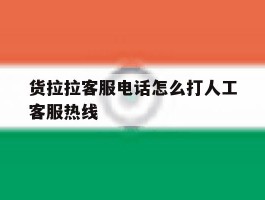 包含货拉拉客服电话怎么打人工客服热线的词条