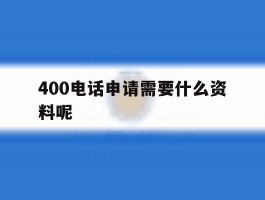 400电话申请需要什么资料呢的简单介绍