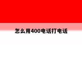 怎么用400电话打电话