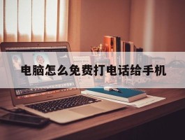 电脑怎么免费打电话给手机
