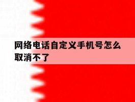 网络电话自定义手机号怎么取消不了
