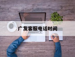 广发客服电话时间