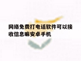 网络免费打电话软件可以接收信息嘛安卓手机的简单介绍