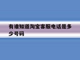 有谁知道淘宝客服电话是多少号码