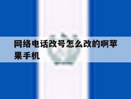 网络电话改号怎么改的啊苹果手机的简单介绍
