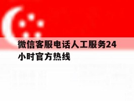 微信客服电话人工服务24小时官方热线