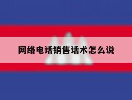 网络电话销售话术怎么说
