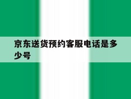 京东送货预约客服电话是多少号