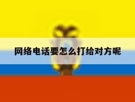 网络电话要怎么打给对方呢