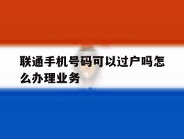 联通手机号码可以过户吗怎么办理业务