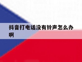 抖音打电话没有铃声怎么办啊
