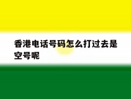 香港电话号码怎么打过去是空号呢