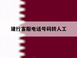 建行客服电话号码转人工