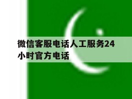 微信客服电话人工服务24小时官方电话的简单介绍