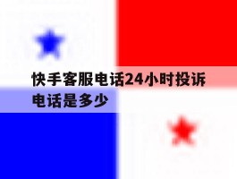 快手客服电话24小时投诉电话是多少