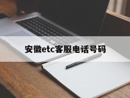 安徽etc客服电话号码