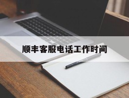 顺丰客服电话工作时间