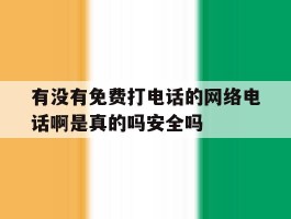 关于有没有免费打电话的网络电话啊是真的吗安全吗的信息