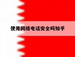 使用网络电话安全吗知乎