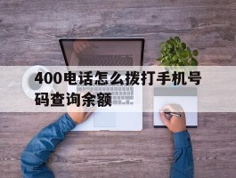 400电话怎么拨打手机号码查询余额