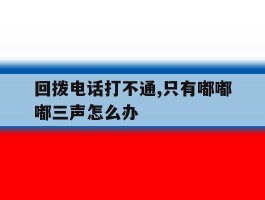 回拨电话打不通,只有嘟嘟嘟三声怎么办