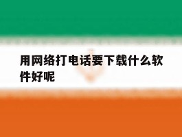 用网络打电话要下载什么软件好呢