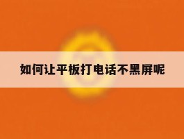 如何让平板打电话不黑屏呢