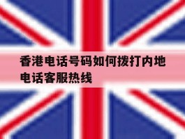 香港电话号码如何拨打内地电话客服热线的简单介绍