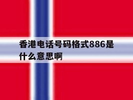 香港电话号码格式886是什么意思啊