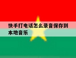 快手打电话怎么录音保存到本地音乐