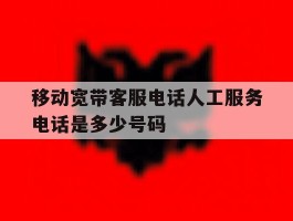 移动宽带客服电话人工服务电话是多少号码