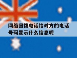 包含网络回拨电话给对方的电话号码显示什么信息呢的词条