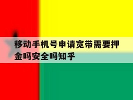 移动手机号申请宽带需要押金吗安全吗知乎的简单介绍