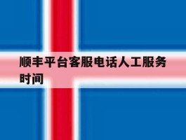 顺丰平台客服电话人工服务时间