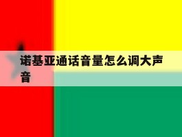 诺基亚通话音量怎么调大声音
