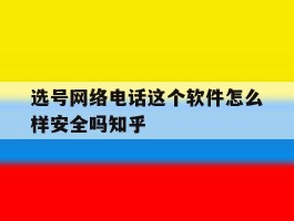 包含选号网络电话这个软件怎么样安全吗知乎的词条