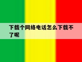 下载个网络电话怎么下载不了呢