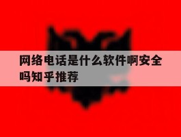 关于网络电话是什么软件啊安全吗知乎推荐的信息