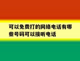 关于可以免费打的网络电话有哪些号码可以接听电话的信息