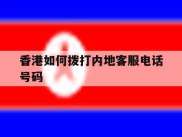 香港如何拨打内地客服电话号码
