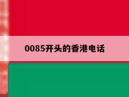 0085开头的香港电话