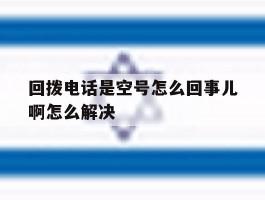 回拨电话是空号怎么回事儿啊怎么解决
