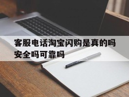 客服电话淘宝闪购是真的吗安全吗可靠吗的简单介绍