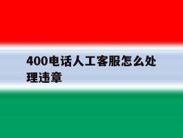 400电话人工客服怎么处理违章