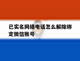 已实名网络电话怎么解除绑定微信账号的简单介绍