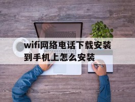 wifi网络电话下载安装到手机上怎么安装