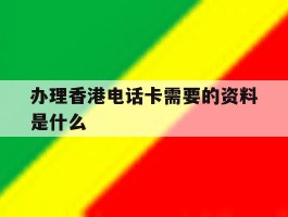 办理香港电话卡需要的资料是什么