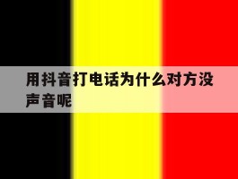 用抖音打电话为什么对方没声音呢