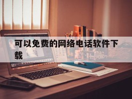 可以免费的网络电话软件下载